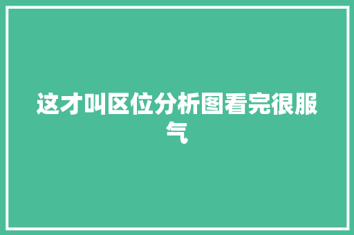 这才叫区位分析图看完很服气