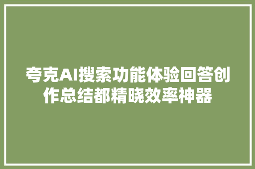 夸克AI搜索功能体验回答创作总结都精晓效率神器