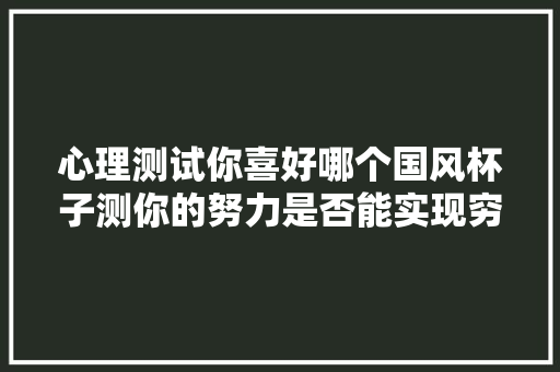 心理测试你喜好哪个国风杯子测你的努力是否能实现穷转富