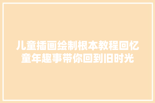 儿童插画绘制根本教程回忆童年趣事带你回到旧时光