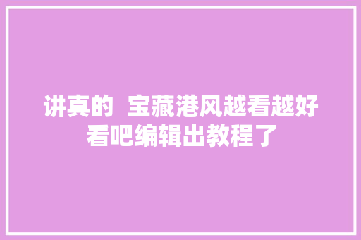 讲真的  宝藏港风越看越好看吧编辑出教程了