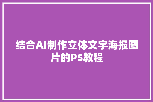 结合AI制作立体文字海报图片的PS教程