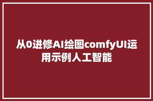 从0进修AI绘图comfyUI运用示例人工智能