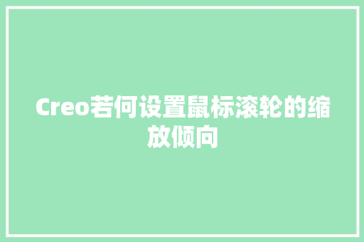 Creo若何设置鼠标滚轮的缩放倾向