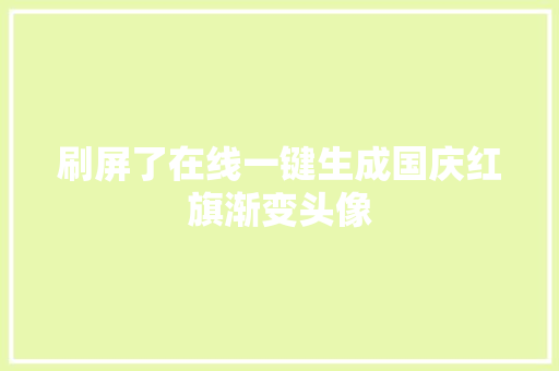 刷屏了在线一键生成国庆红旗渐变头像