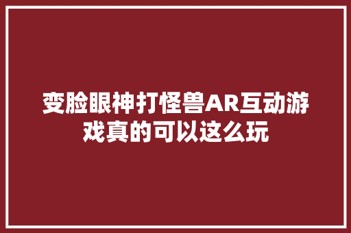 变脸眼神打怪兽AR互动游戏真的可以这么玩