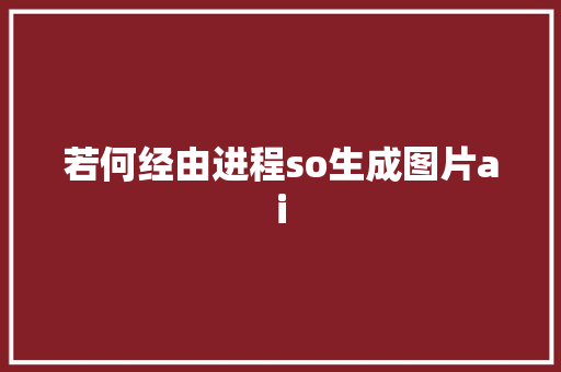 若何经由进程so生成图片ai