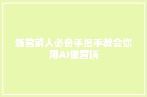 新营销人必备手把手教会你用AI做营销