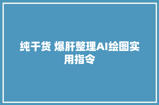 纯干货 爆肝整理AI绘图实用指令