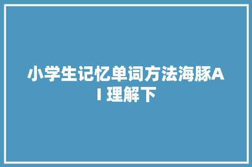 小学生记忆单词方法海豚AI 理解下