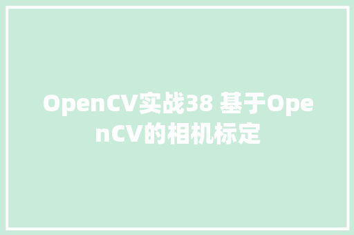 OpenCV实战38 基于OpenCV的相机标定