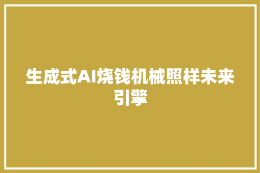 生成式AI烧钱机械照样未来引擎