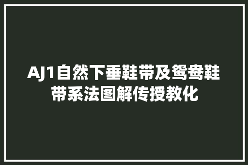 AJ1自然下垂鞋带及鸳鸯鞋带系法图解传授教化