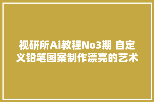 视研所Ai教程No3期 自定义铅笔图案制作漂亮的艺术字体