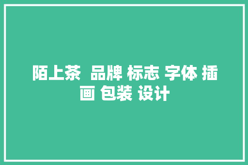 陌上茶  品牌 标志 字体 插画 包装 设计