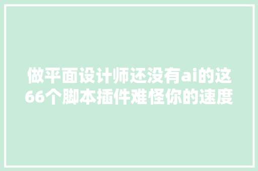 做平面设计师还没有ai的这66个脚本插件难怪你的速度慢