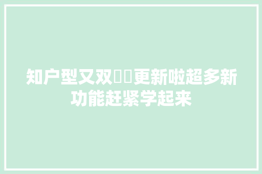 知户型又双叒叕更新啦超多新功能赶紧学起来