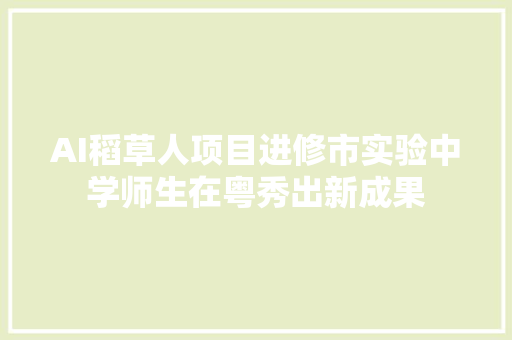 AI稻草人项目进修市实验中学师生在粤秀出新成果