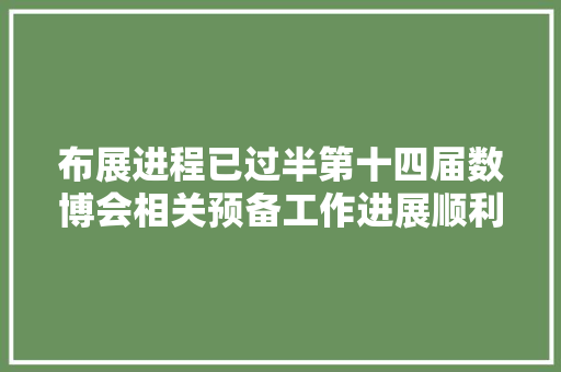 布展进程已过半第十四届数博会相关预备工作进展顺利