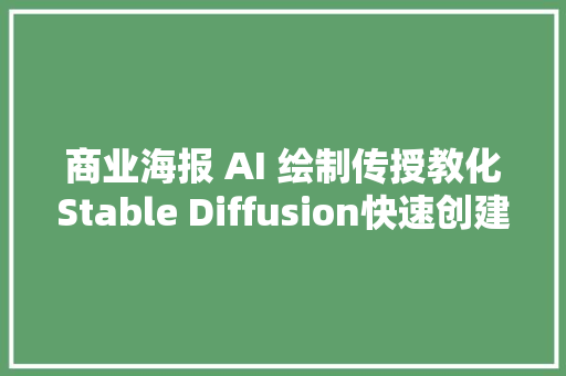 商业海报 AI 绘制传授教化Stable Diffusion快速创建令人赞叹文本效果图