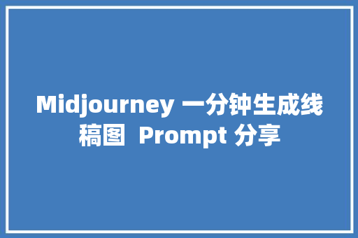 Midjourney 一分钟生成线稿图  Prompt 分享