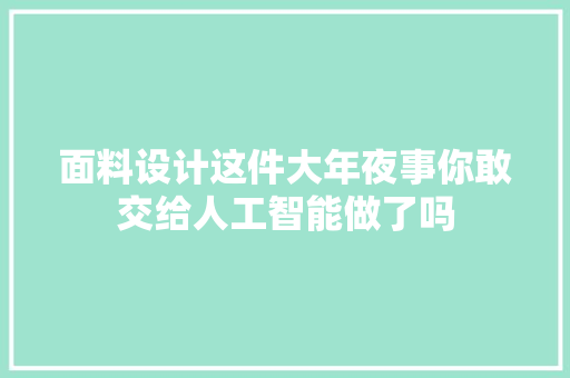 面料设计这件大年夜事你敢交给人工智能做了吗