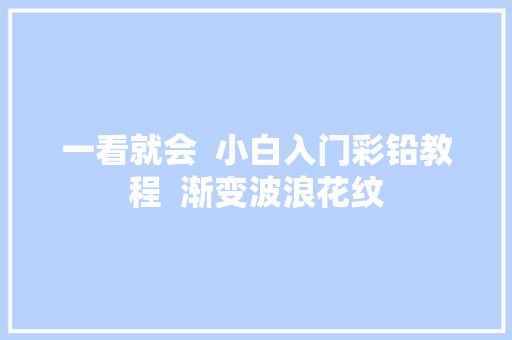 一看就会  小白入门彩铅教程  渐变波浪花纹