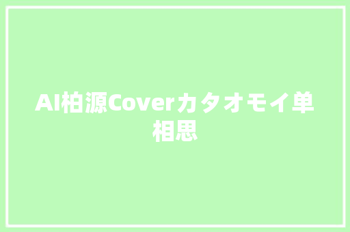 AI柏源Coverカタオモイ单相思