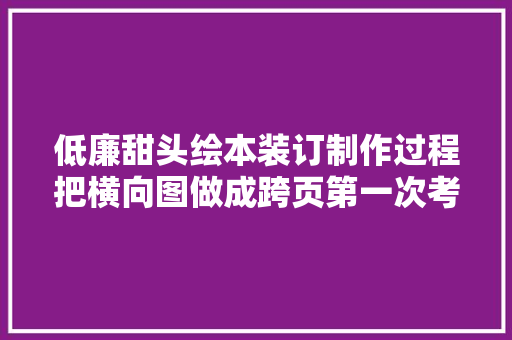 低廉甜头绘本装订制作过程把横向图做成跨页第一次考试测验这样订装