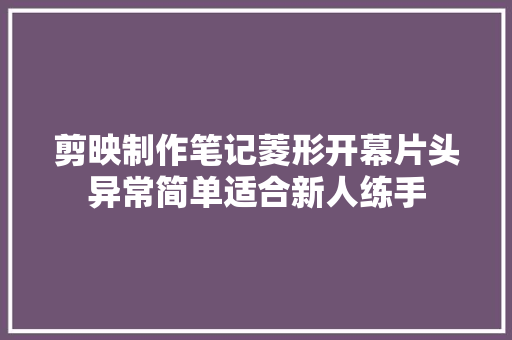 剪映制作笔记菱形开幕片头异常简单适合新人练手