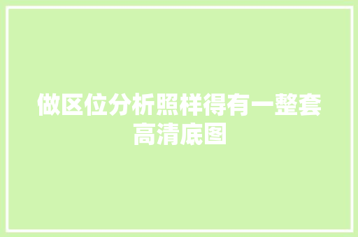 做区位分析照样得有一整套高清底图