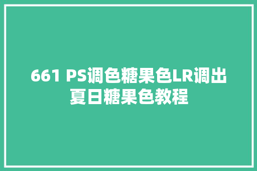 661 PS调色糖果色LR调出夏日糖果色教程