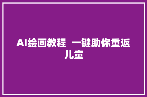 AI绘画教程  一键助你重返儿童