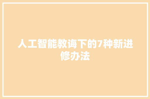 人工智能教诲下的7种新进修办法