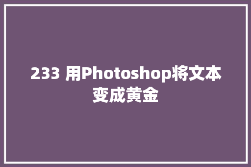 233 用Photoshop将文本变成黄金