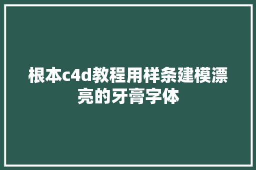 根本c4d教程用样条建模漂亮的牙膏字体