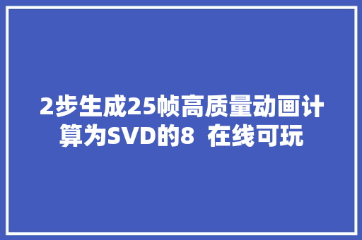 2步生成25帧高质量动画计算为SVD的8  在线可玩