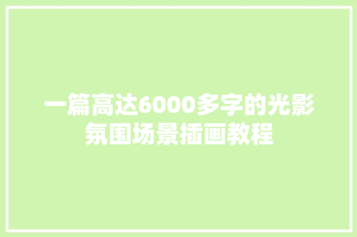 一篇高达6000多字的光影氛围场景插画教程