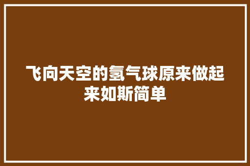 飞向天空的氢气球原来做起来如斯简单