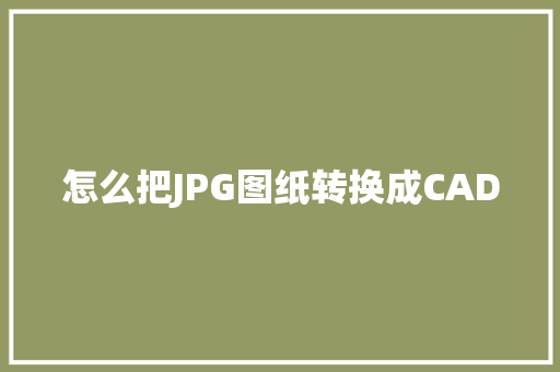 怎么把JPG图纸转换成CAD