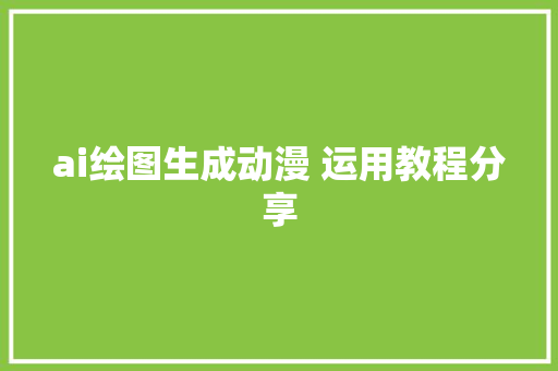 ai绘图生成动漫 运用教程分享