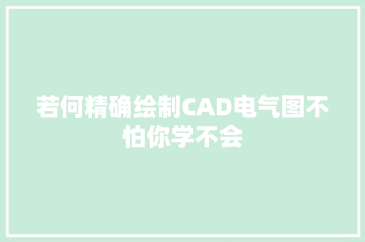 若何精确绘制CAD电气图不怕你学不会