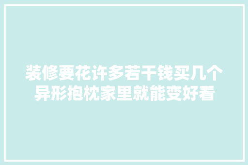 装修要花许多若干钱买几个异形抱枕家里就能变好看