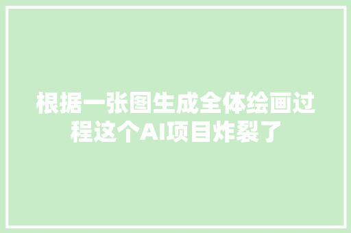 根据一张图生成全体绘画过程这个AI项目炸裂了