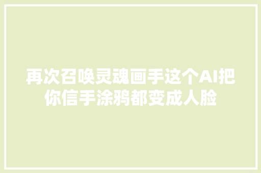 再次召唤灵魂画手这个AI把你信手涂鸦都变成人脸