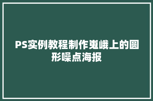 PS实例教程制作嵬峨上的圆形噪点海报