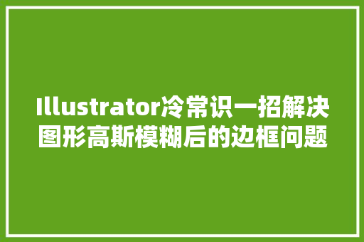 Illustrator冷常识一招解决图形高斯模糊后的边框问题