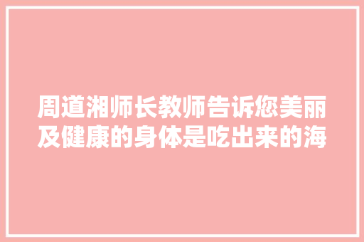 周道湘师长教师告诉您美丽及健康的身体是吃出来的海报分化教程