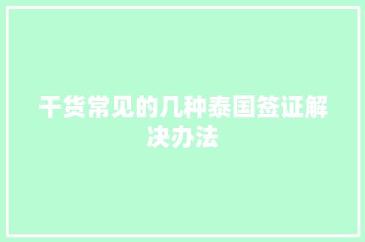 干货常见的几种泰国签证解决办法