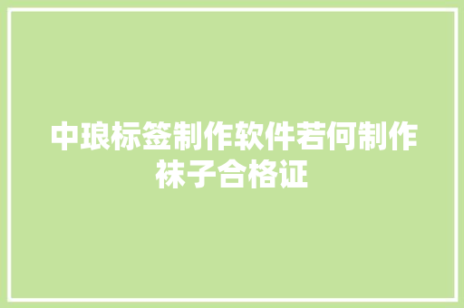 中琅标签制作软件若何制作袜子合格证